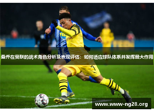 桑乔在曼联的战术角色分析及表现评估:如何适应球队体系并发挥最大作用 桑乔在曼联的战术角色分析及表现评估:如何适应球队体系并发挥最大作用