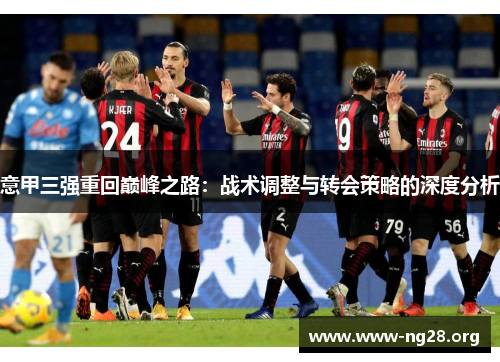 意甲三强重回巅峰之路:战术调整与转会策略的深度分析 意甲三强重回巅峰之路:战术调整与转会策略的深度分析