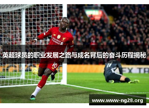 英超球员的职业发展之路与成名背后的奋斗历程揭秘 英超球员的职业发展之路与成名背后的奋斗历程揭秘