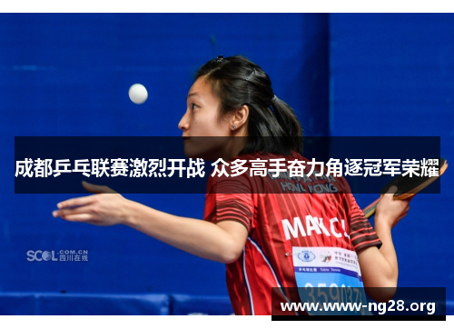 成都乒乓联赛激烈开战 众多高手奋力角逐冠军荣耀 成都乒乓联赛激烈开战 众多高手奋力角逐冠军荣耀