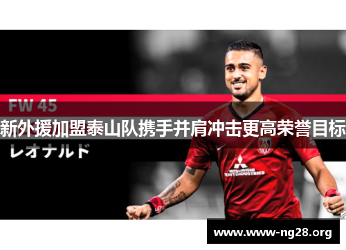 新外援加盟泰山队携手并肩冲击更高荣誉目标 新外援加盟泰山队携手并肩冲击更高荣誉目标