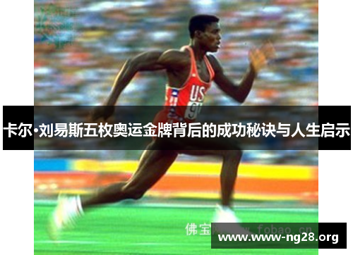 卡尔·刘易斯五枚奥运金牌背后的成功秘诀与人生启示 卡尔·刘易斯五枚奥运金牌背后的成功秘诀与人生启示