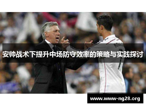 安帅战术下提升中场防守效率的策略与实践探讨 安帅战术下提升中场防守效率的策略与实践探讨