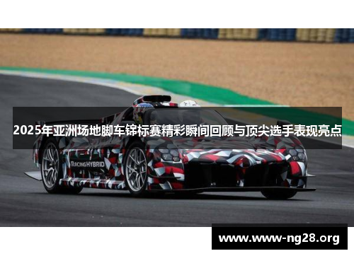 2025年亚洲场地脚车锦标赛精彩瞬间回顾与顶尖选手表现亮点 2025年亚洲场地脚车锦标赛精彩瞬间回顾与顶尖选手表现亮点