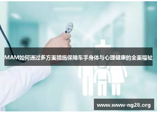 MAM如何通过多方面措施保障车手身体与心理健康的全面福祉 MAM如何通过多方面措施保障车手身体与心理健康的全面福祉