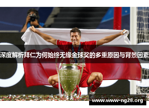 深度解析拜仁为何始终无缘金球奖的多重原因与背景因素 深度解析拜仁为何始终无缘金球奖的多重原因与背景因素