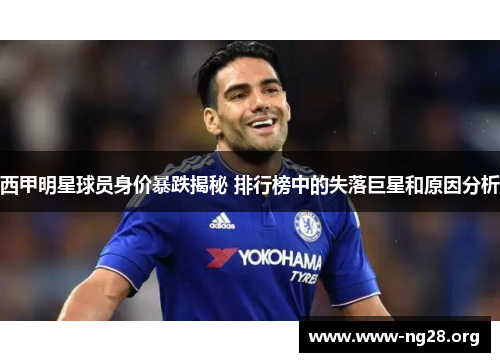 西甲明星球员身价暴跌揭秘 排行榜中的失落巨星和原因分析 西甲明星球员身价暴跌揭秘 排行榜中的失落巨星和原因分析