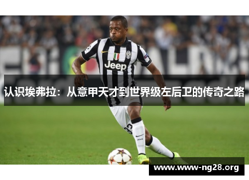 认识埃弗拉:从意甲天才到世界级左后卫的传奇之路 认识埃弗拉:从意甲天才到世界级左后卫的传奇之路